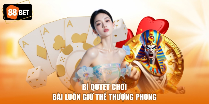 Bí quyết chơi bài luôn giữ thế thượng phong