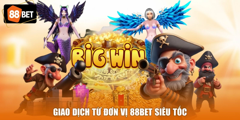Giao dịch từ đơn vị 88BET siêu tốc