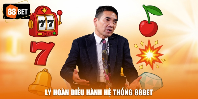 Lý Hoàn điều hành hệ thống 88BET