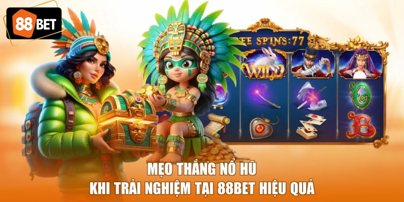 Mẹo thắng Nổ Hũ khi trải nghiệm tại 88BET hiệu quả