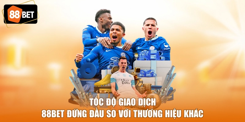 Tốc độ giao dịch 88BET đứng đầu so với thương hiệu khác