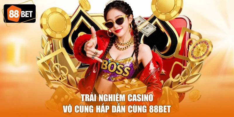 Trải nghiệm Casino vô cùng hấp dẫn cùng 88BET